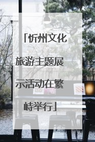忻州文化旅游主题展示活动在繁峙举行