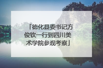 德化县委书记方俊钦一行到四川美术学院参观考察