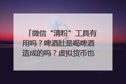 微信“清粉”工具有用吗？啤酒肚是喝啤酒造成的吗？虚拟货币也会遭遇黑客入侵的风险吗？| 万问万答