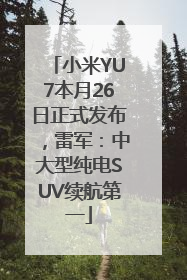 小米YU7本月26日正式发布，雷军：中大型纯电SUV续航第一
