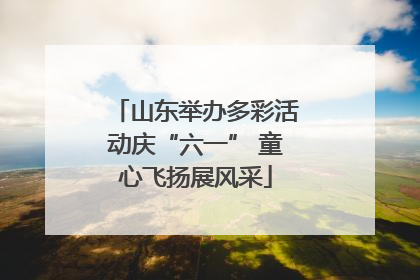 山东举办多彩活动庆“六一” 童心飞扬展风采