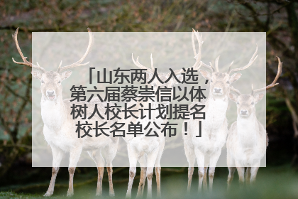 山东两人入选，第六届蔡崇信以体树人校长计划提名校长名单公布！