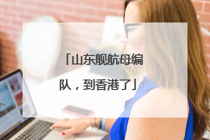 山东舰航母编队，到香港了