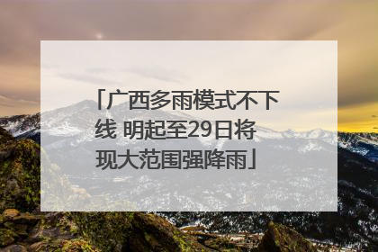 广西多雨模式不下线 明起至29日将现大范围强降雨