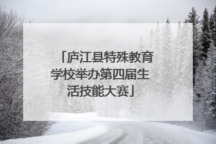 庐江县特殊教育学校举办第四届生活技能大赛