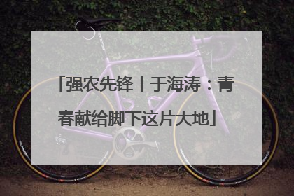 强农先锋丨于海涛：青春献给脚下这片大地