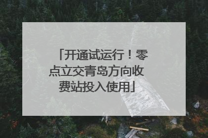 开通试运行！零点立交青岛方向收费站投入使用