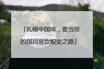 扎根中国味，麦当劳的国民餐饮蜕变之路