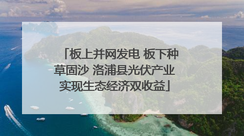 板上并网发电 板下种草固沙 洛浦县光伏产业实现生态经济双收益