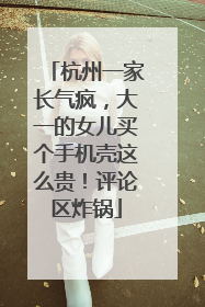 杭州一家长气疯，大一的女儿买个手机壳这么贵！评论区炸锅