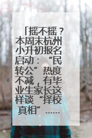 摇不摇？本周末杭州小升初报名启动：“民转公”热度不减，有毕业生家长这样谈“择校真相”……