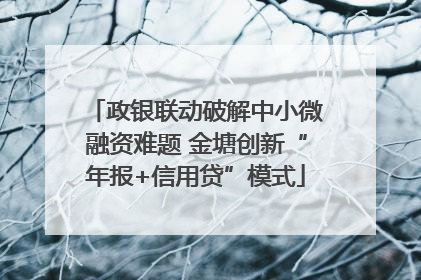 政银联动破解中小微融资难题 金塘创新“年报+信用贷”模式