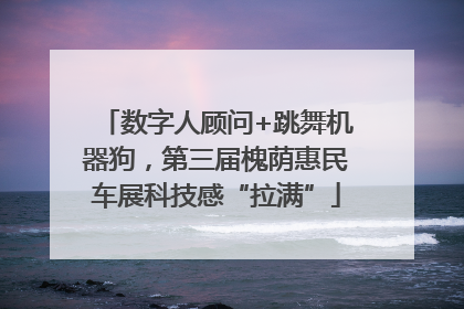 数字人顾问+跳舞机器狗，第三届槐荫惠民车展科技感“拉满”