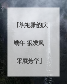 旗袍雅韵庆端午 银发风采展芳华