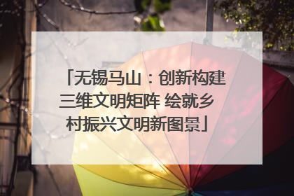 无锡马山：创新构建三维文明矩阵 绘就乡村振兴文明新图景