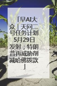 早AI大众｜天问二号任务计划5月29日发射；特朗普再威胁削减哈佛拨款