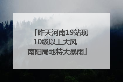 昨天河南19站现10级以上大风  南阳局地特大暴雨