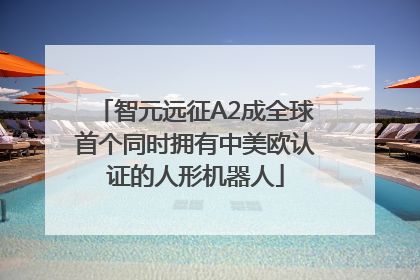 智元远征A2成全球首个同时拥有中美欧认证的人形机器人