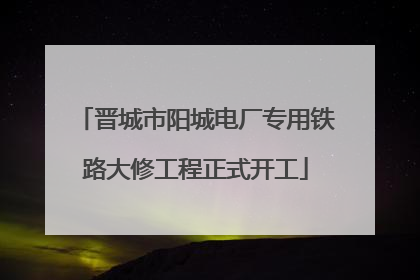 晋城市阳城电厂专用铁路大修工程正式开工