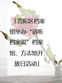 普陀区档案馆举办“请听档案说”档案馆、方志馆开放日活动