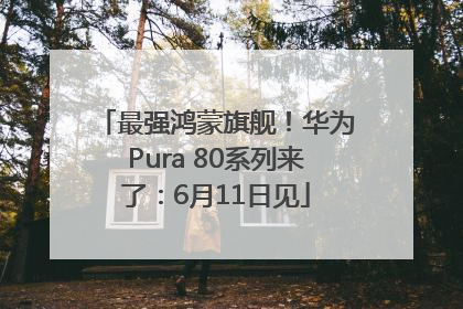 最强鸿蒙旗舰！华为Pura 80系列来了：6月11日见