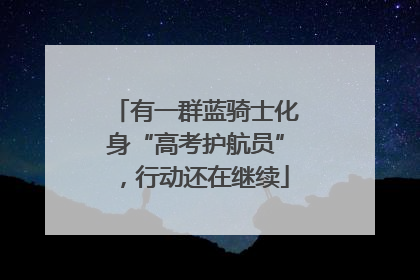 有一群蓝骑士化身“高考护航员”，行动还在继续