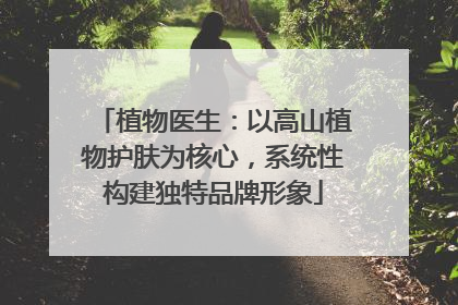 植物医生：以高山植物护肤为核心，系统性构建独特品牌形象
