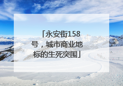 永安街158号，城市商业地标的生死突围