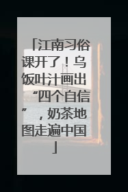 江南习俗课开了！乌饭叶汁画出“四个自信”，奶茶地图走遍中国