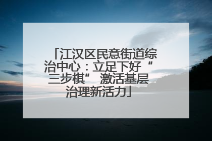 江汉区民意街道综治中心：立足下好“三步棋” 激活基层治理新活力