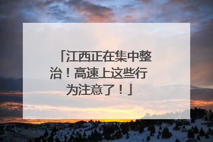 江西正在集中整治！高速上这些行为注意了！