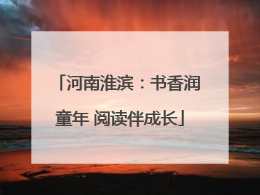 河南淮滨：书香润童年 阅读伴成长