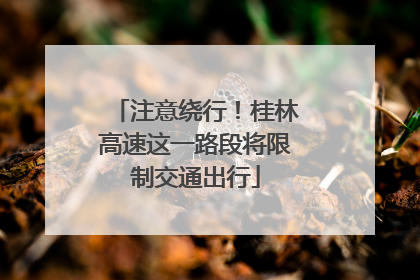 注意绕行！桂林高速这一路段将限制交通出行