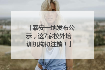 泰安一地发布公示，这7家校外培训机构拟注销！