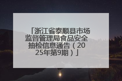 浙江省泰顺县市场监督管理局食品安全抽检信息通告（2025年第9期）