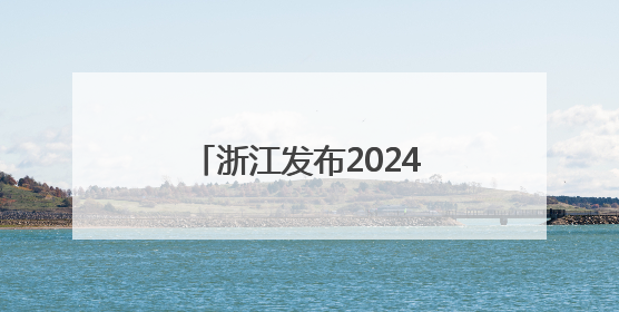 浙江发布2024生态环境公报 高位如何再提升？