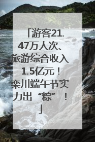 游客21.47万人次、旅游综合收入1.5亿元！栾川端午节实力出“粽”！