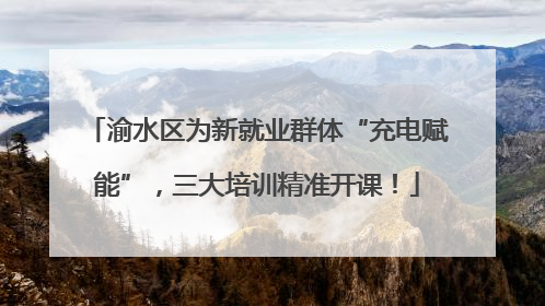 渝水区为新就业群体“充电赋能”，三大培训精准开课！