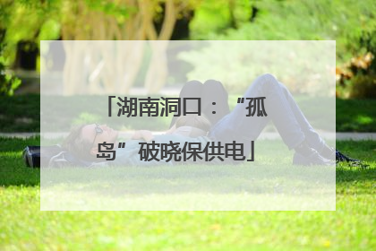 湖南洞口：“孤岛”破晓保供电