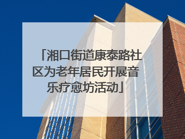 湘口街道康泰路社区为老年居民开展音乐疗愈坊活动