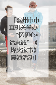 滨州市市直机关举办“忆初心•话忠诚”《烽火家书》展演活动