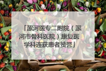 漯河医专二附院（漯河市骨科医院）康复医学科连获患者赞誉
