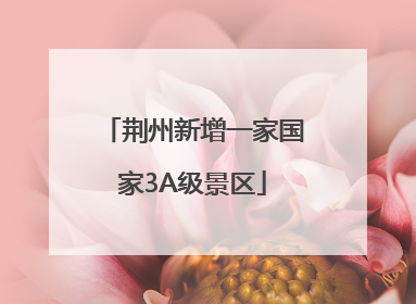 荆州新增一家国家3A级景区