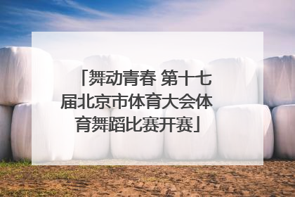 舞动青春 第十七届北京市体育大会体育舞蹈比赛开赛