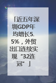 近五年深圳GDP年均增长5.5%，外贸出口连续实现“32连冠”