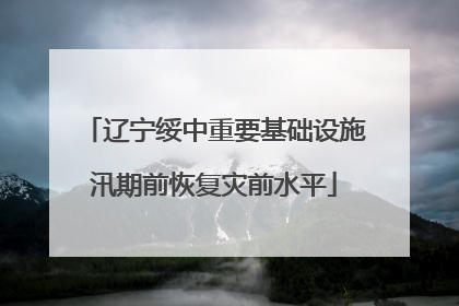 辽宁绥中重要基础设施汛期前恢复灾前水平