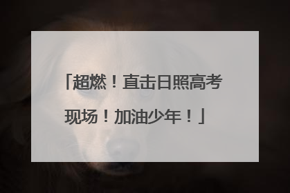 超燃！直击日照高考现场！加油少年！