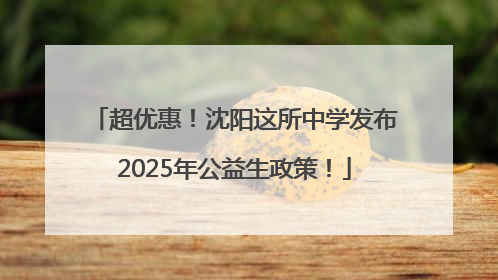 超优惠！沈阳这所中学发布2025年公益生政策！