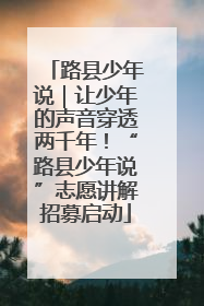 路县少年说｜让少年的声音穿透两千年！“路县少年说”志愿讲解招募启动