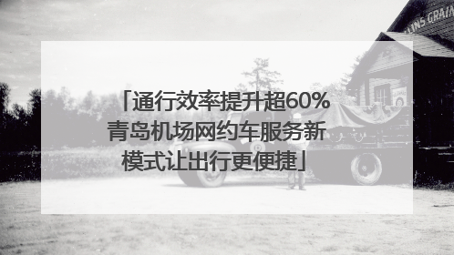 通行效率提升超60% 青岛机场网约车服务新模式让出行更便捷